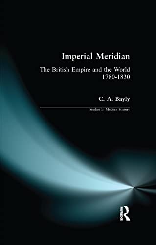 Imperial Meridian: The British Empire and the World, 1780-1830 (Studies in Modern History)